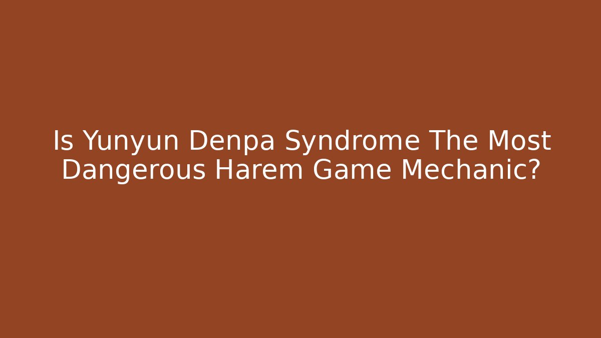Is Yunyun Denpa Syndrome The Most Dangerous Harem Game Mechanic?