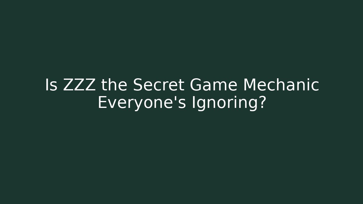 Is ZZZ the Secret Game Mechanic Everyone's Ignoring?