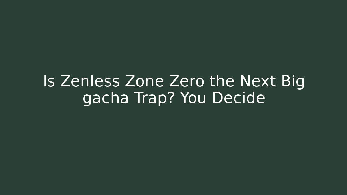 Is Zenless Zone Zero the Next Big gacha Trap? You Decide