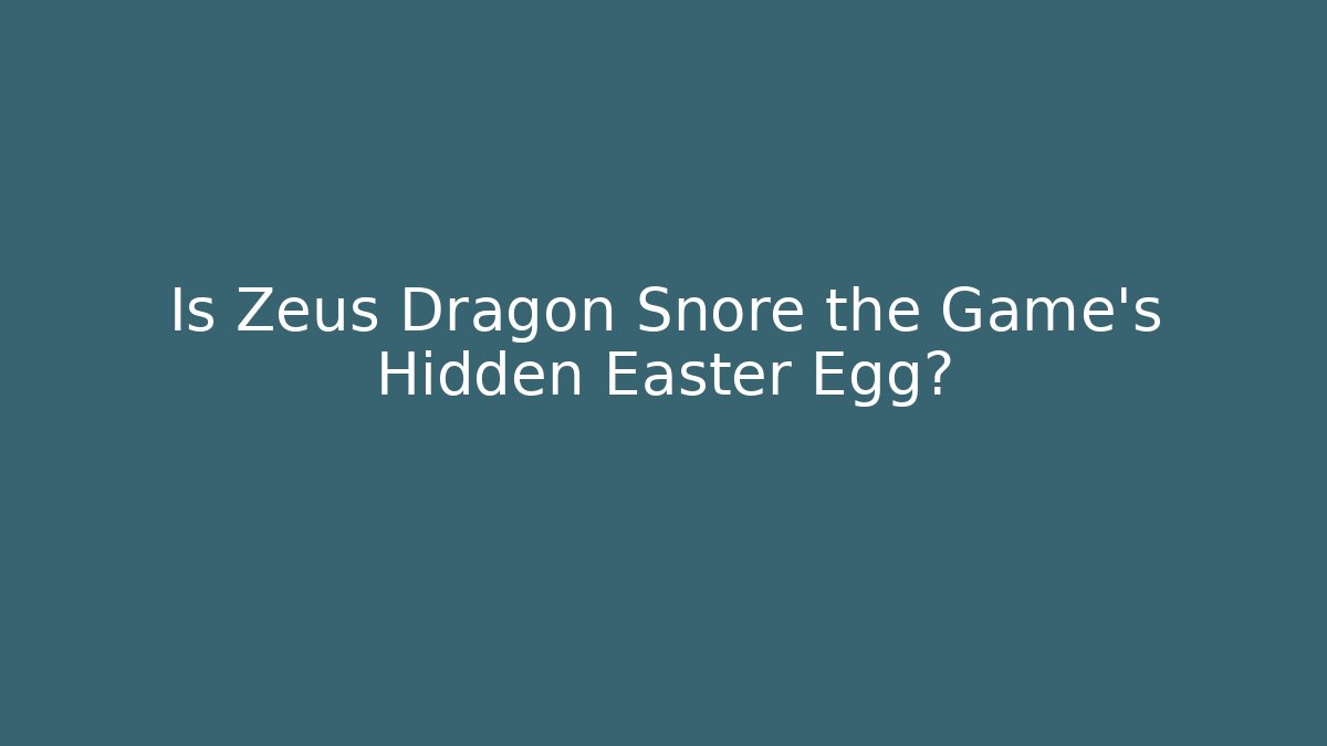 Is Zeus Dragon Snore the Game's Hidden Easter Egg?