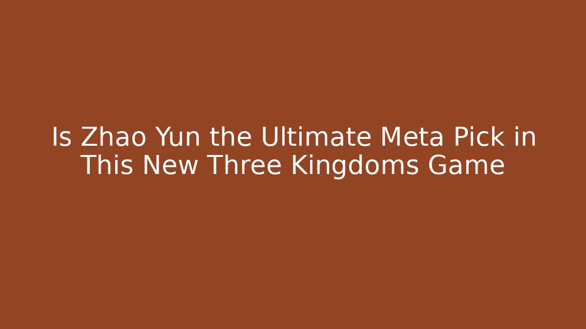 Is Zhao Yun the Ultimate Meta Pick in This New Three Kingdoms Game - Critter Realm