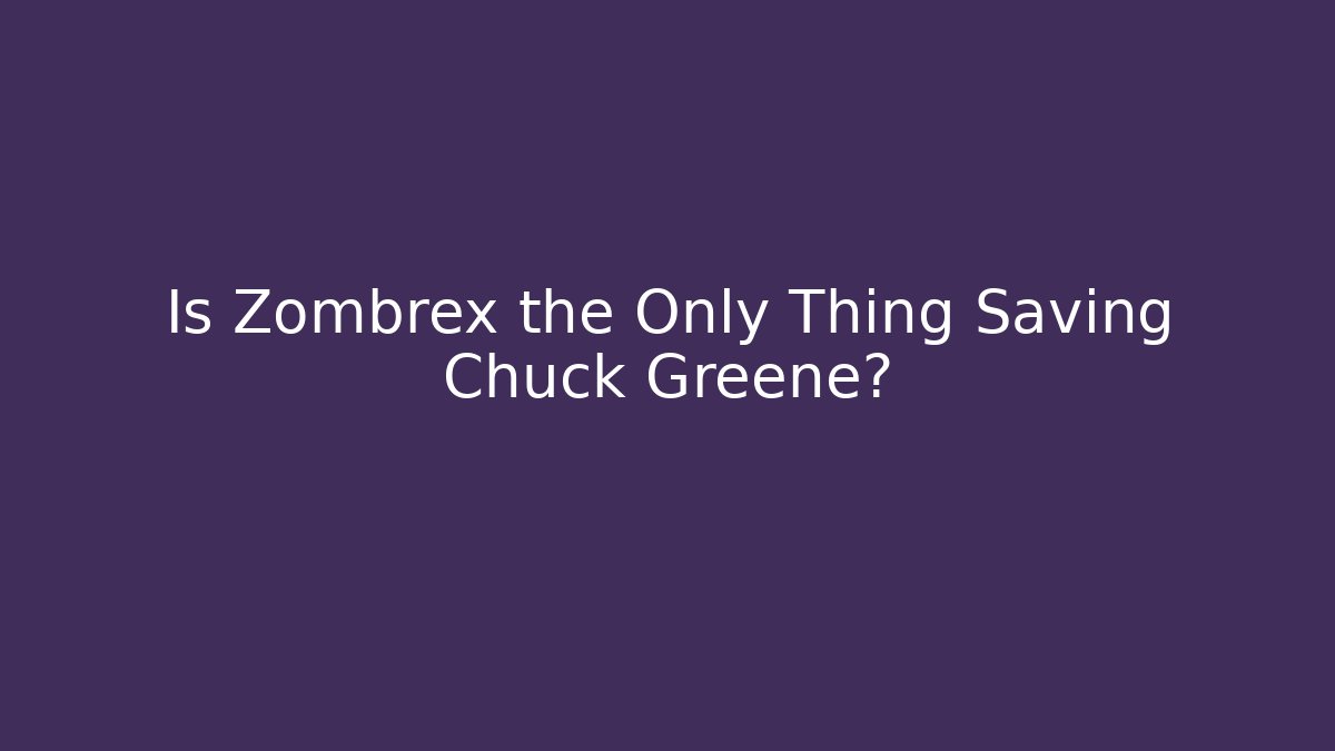 Is Zombrex the Only Thing Saving Chuck Greene?