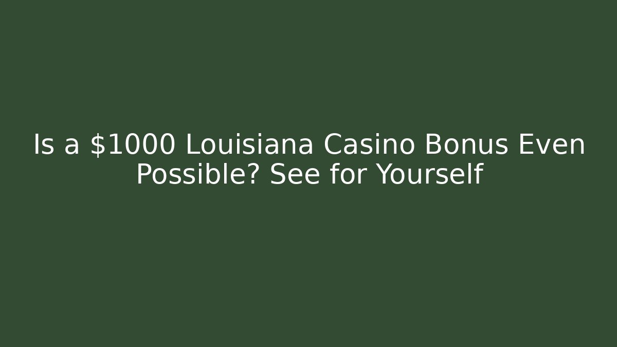 Is a $1000 Louisiana Casino Bonus Even Possible? See for Yourself