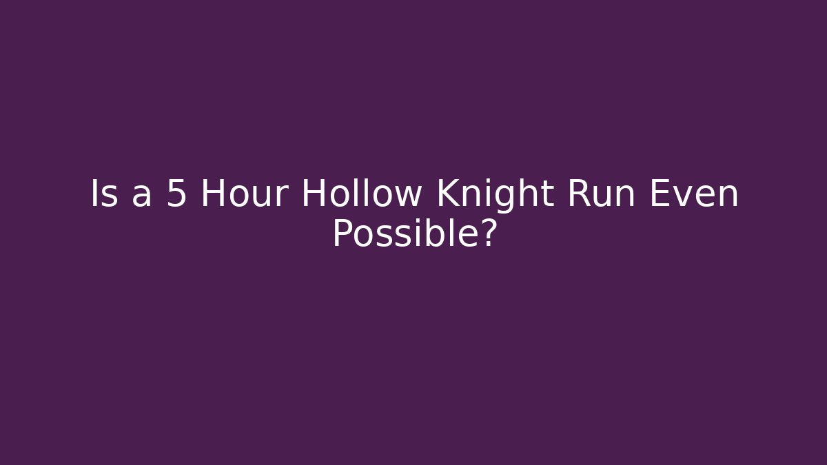Is a 5 Hour Hollow Knight Run Even Possible?