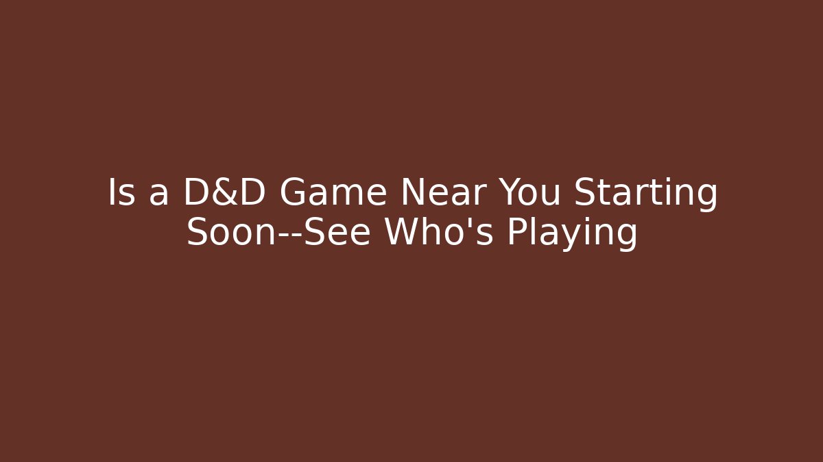 Is a D&D Game Near You Starting Soon—See Who's Playing