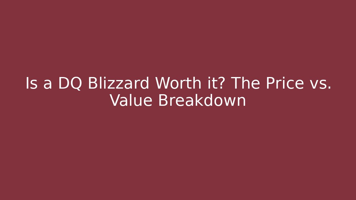 Is a DQ Blizzard Worth it? The Price vs. Value Breakdown