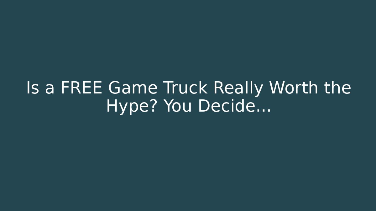Is a FREE Game Truck Really Worth the Hype? You Decide…