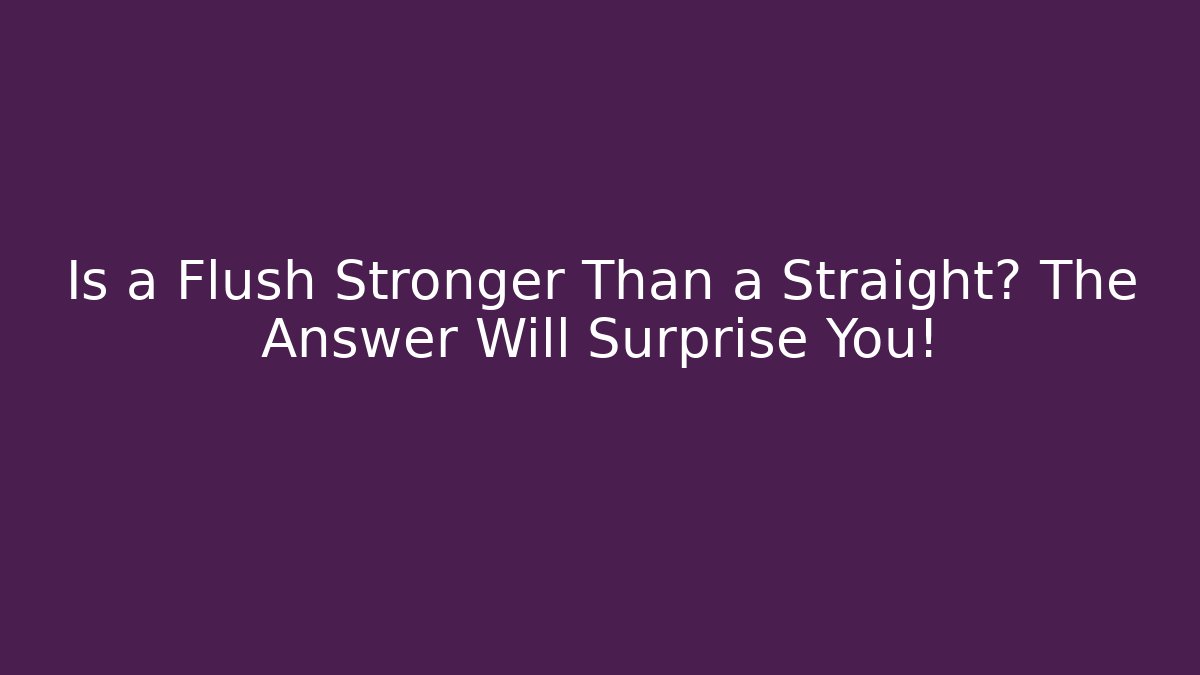 Is a Flush Stronger Than a Straight? The Answer Will Surprise You!