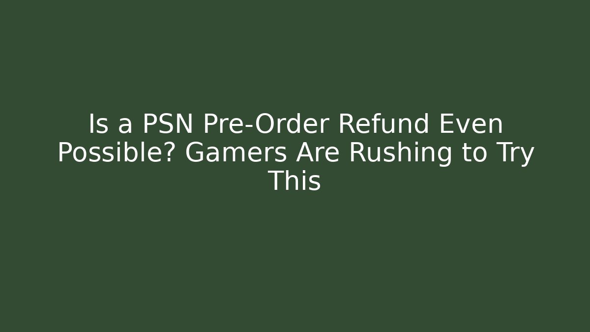 Is a PSN Pre-Order Refund Even Possible? Gamers Are Rushing to Try This - Critter Realm