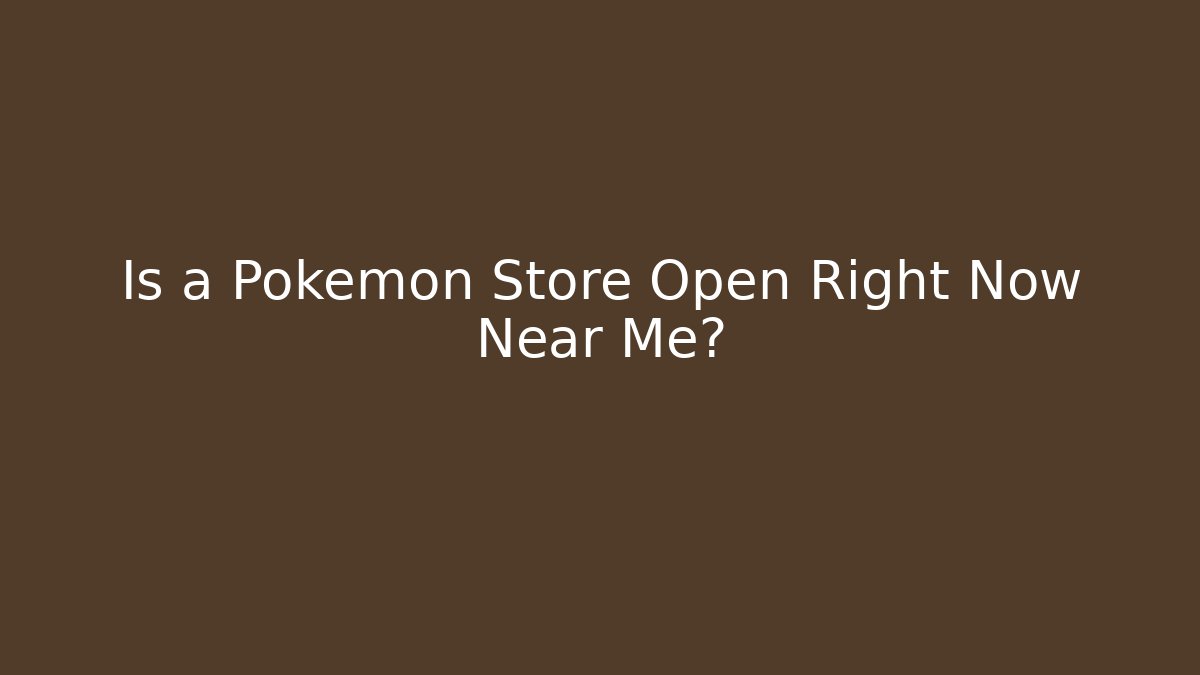 Is a Pokémon Store Open Right Now Near Me?