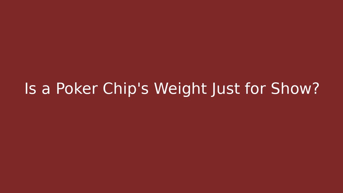 Is a Poker Chip's Weight Just for Show?