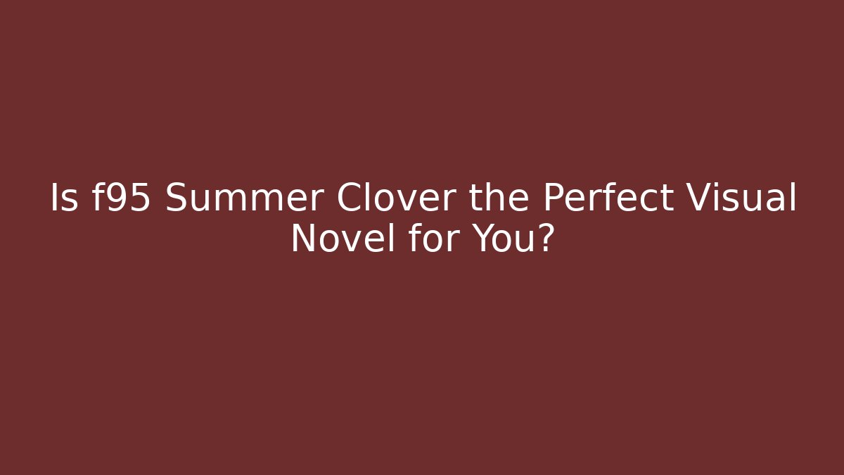 Is f95 Summer Clover the Perfect Visual Novel for You? - Critter Realm