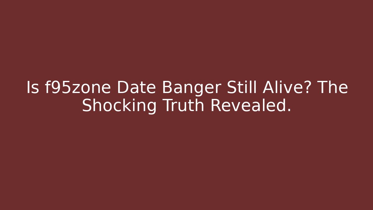 Is f95zone Date Banger Still Alive? The Shocking Truth Revealed.