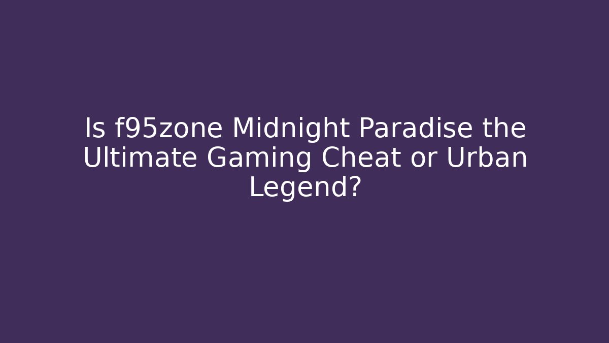 Is f95zone Midnight Paradise the Ultimate Gaming Cheat or Urban Legend?