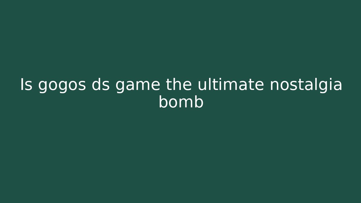 Is gogos ds game the ultimate nostalgia bomb