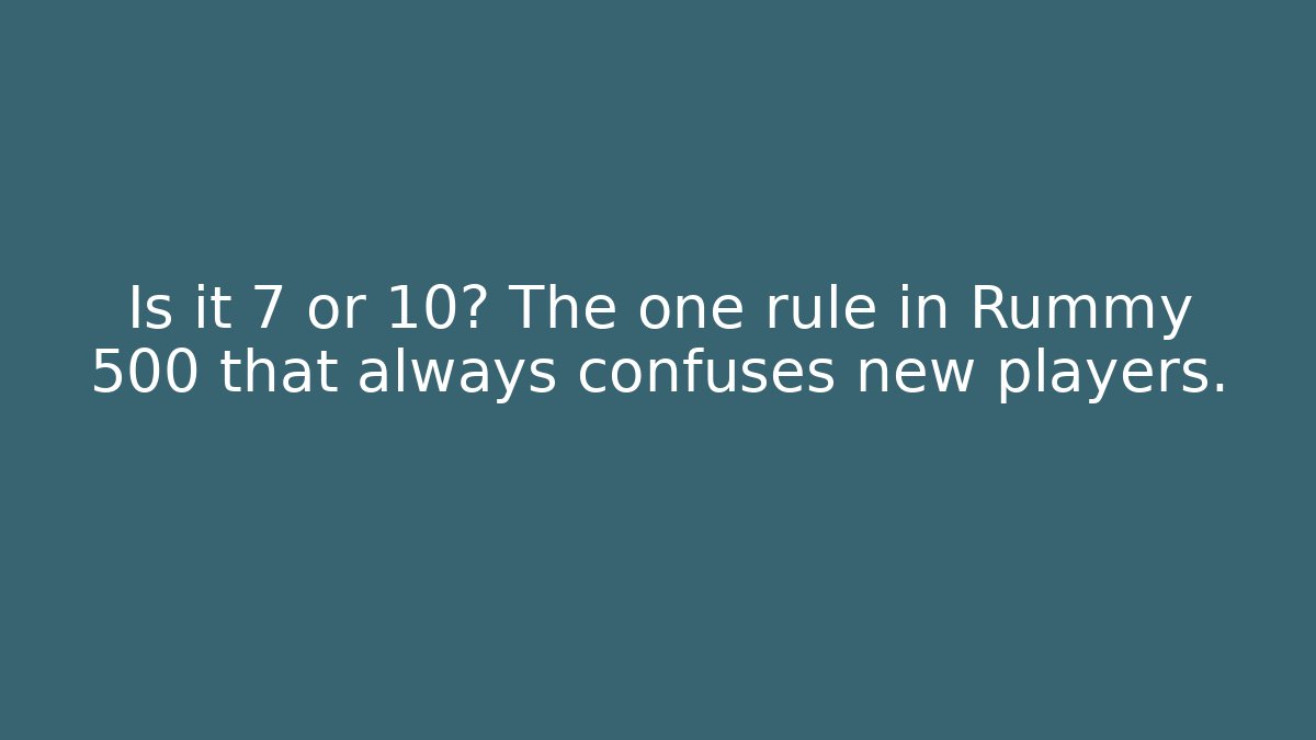 Is it 7 or 10? The one rule in Rummy 500 that always confuses new players.