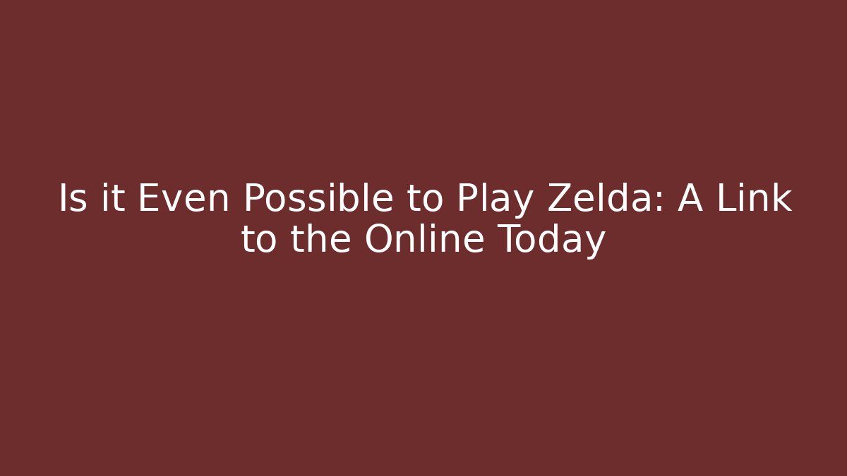 Is it Even Possible to Play Zelda: A Link to the Online Today