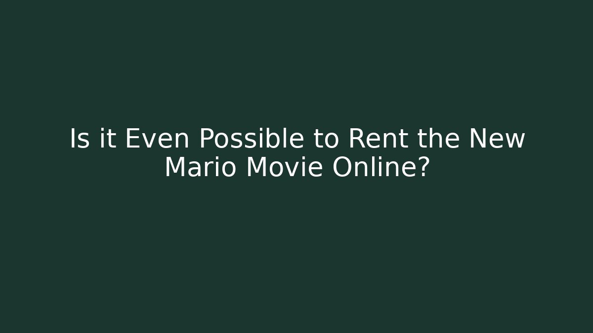 Is it Even Possible to Rent the New Mario Movie Online?