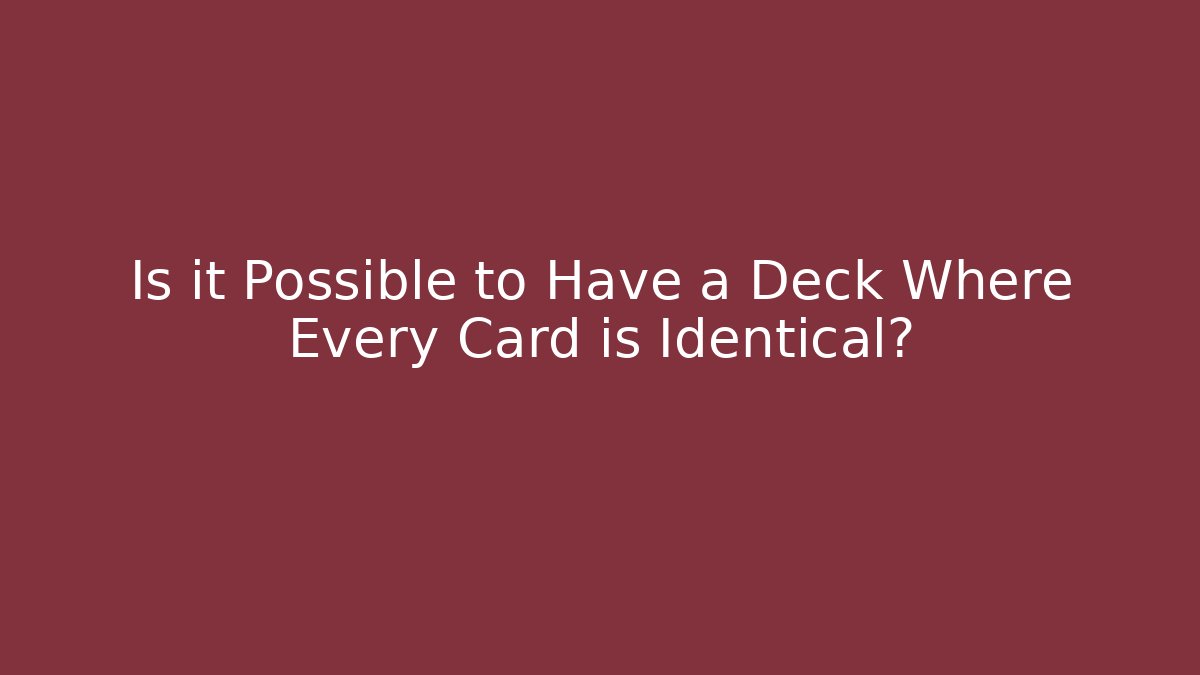 Is it Possible to Have a Deck Where Every Card is Identical?