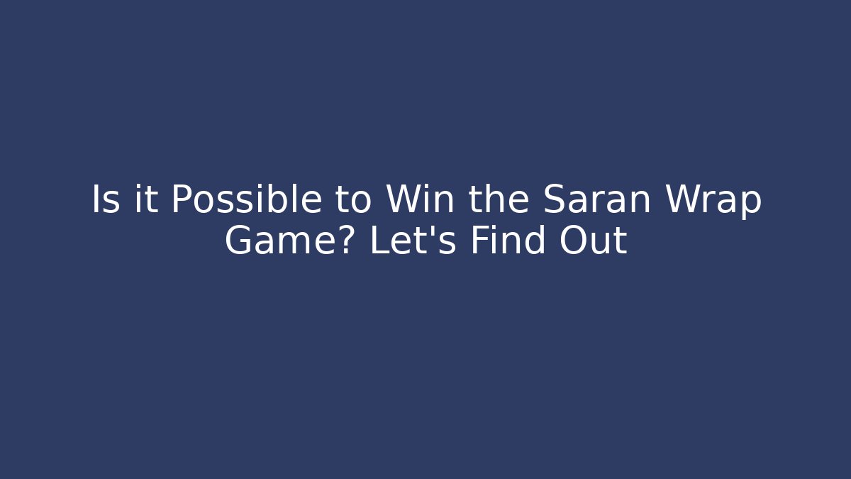 Is it Possible to Win the Saran Wrap Game? Let's Find Out