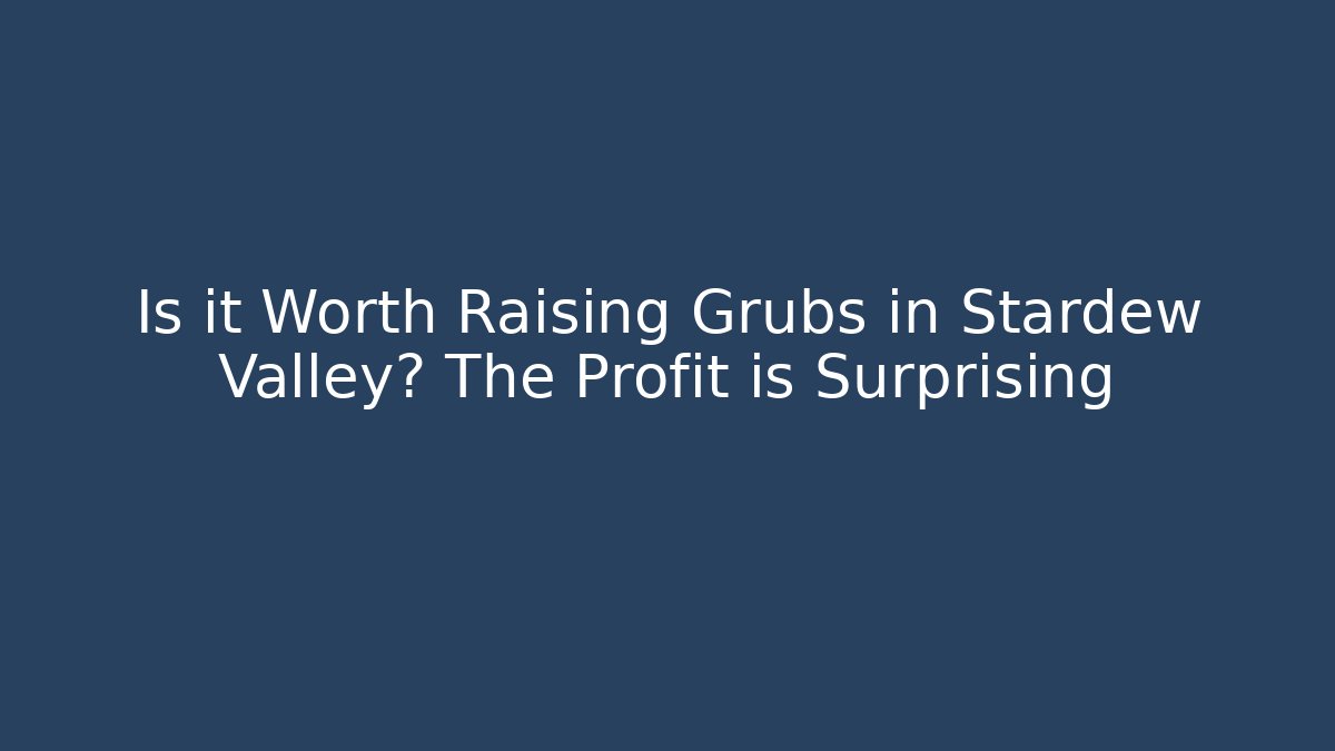 Is it Worth Raising Grubs in Stardew Valley? The Profit is Surprising