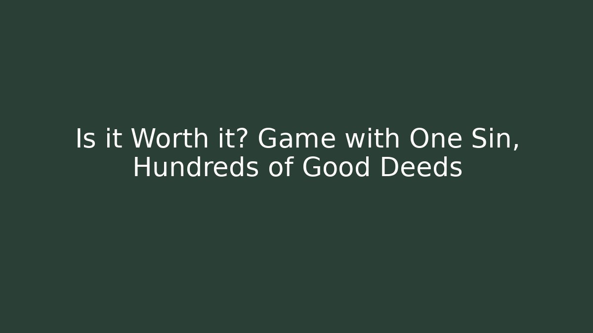 Is it Worth it? Game with One Sin, Hundreds of Good Deeds