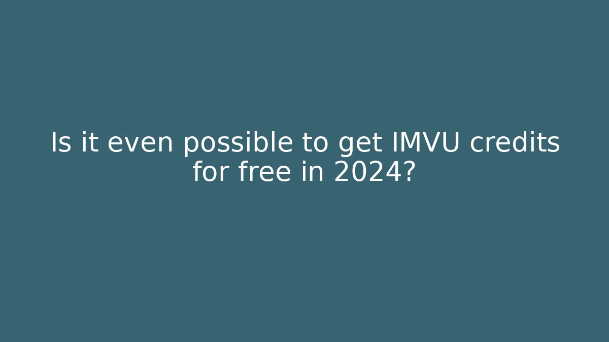 Is it even possible to get IMVU credits for free in 2024?