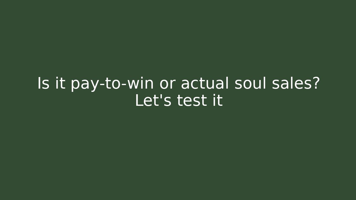 Is it pay-to-win or actual soul sales? Let's test it