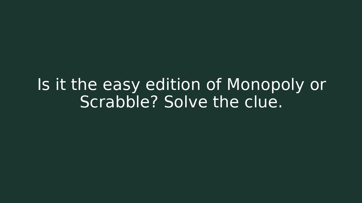 Is it the easy edition of Monopoly or Scrabble? Solve the clue.