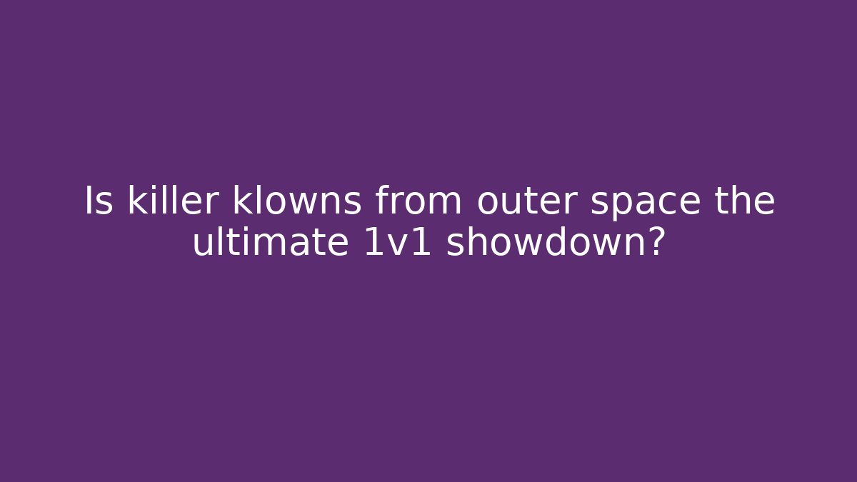Is killer klowns from outer space the ultimate 1v1 showdown?