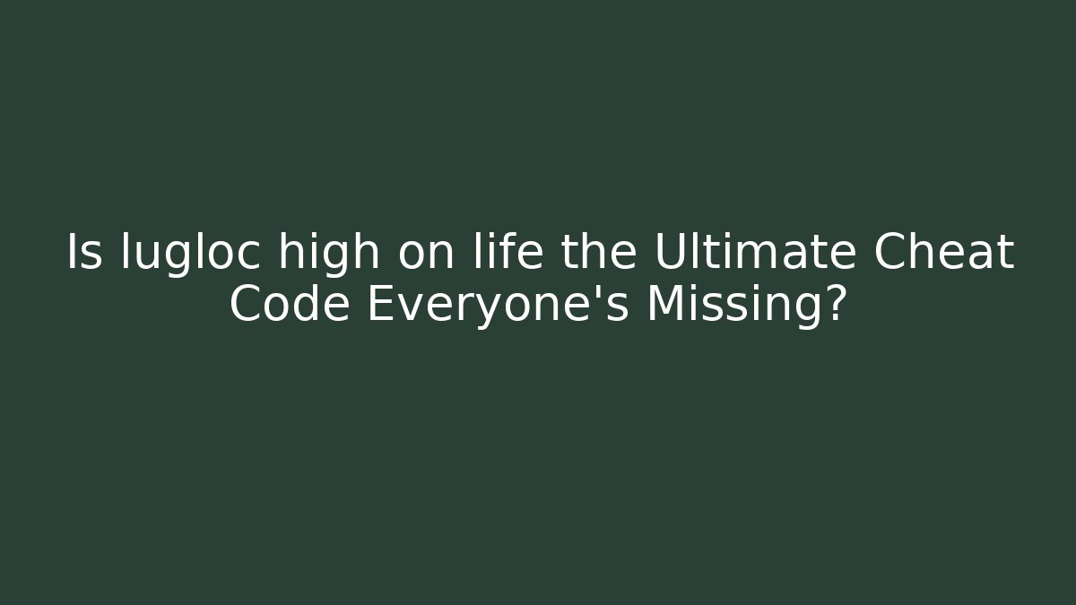 Is lugloc high on life the Ultimate Cheat Code Everyone’s Missing?