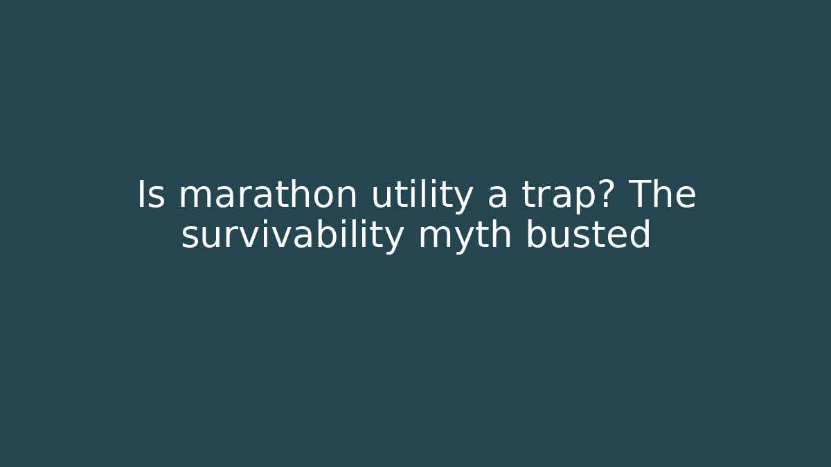 Is marathon utility a trap? The survivability myth busted