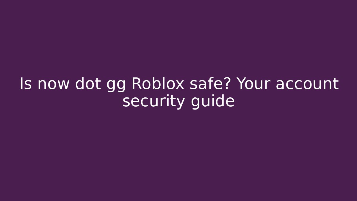 Is now dot gg Roblox safe? Your account security guide