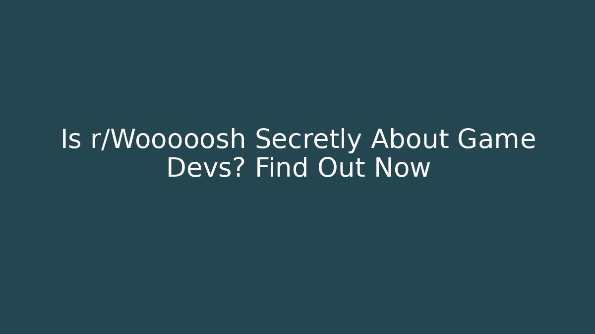 Is r/Wooooosh Secretly About Game Devs? Find Out Now