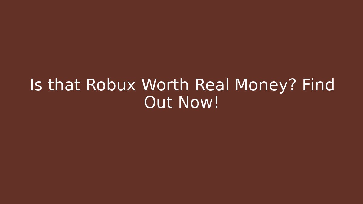 Is that Robux Worth Real Money? Find Out Now!
