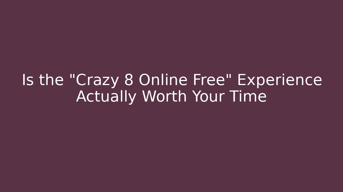 Is the "Crazy 8 Online Free" Experience Actually Worth Your Time