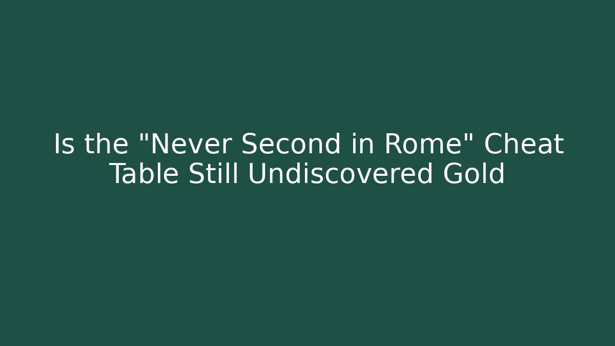 Is the "Never Second in Rome" Cheat Table Still Undiscovered Gold - Critter Realm