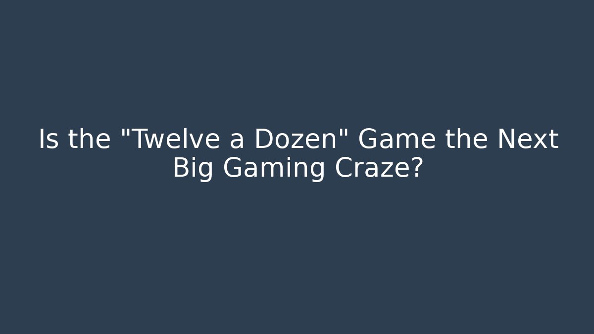 Is the "Twelve a Dozen" Game the Next Big Gaming Craze?
