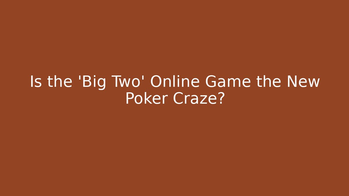 Is the 'Big Two' Online Game the New Poker Craze?