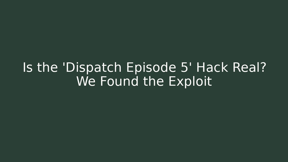 Is the 'Dispatch Episode 5' Hack Real? We Found the Exploit