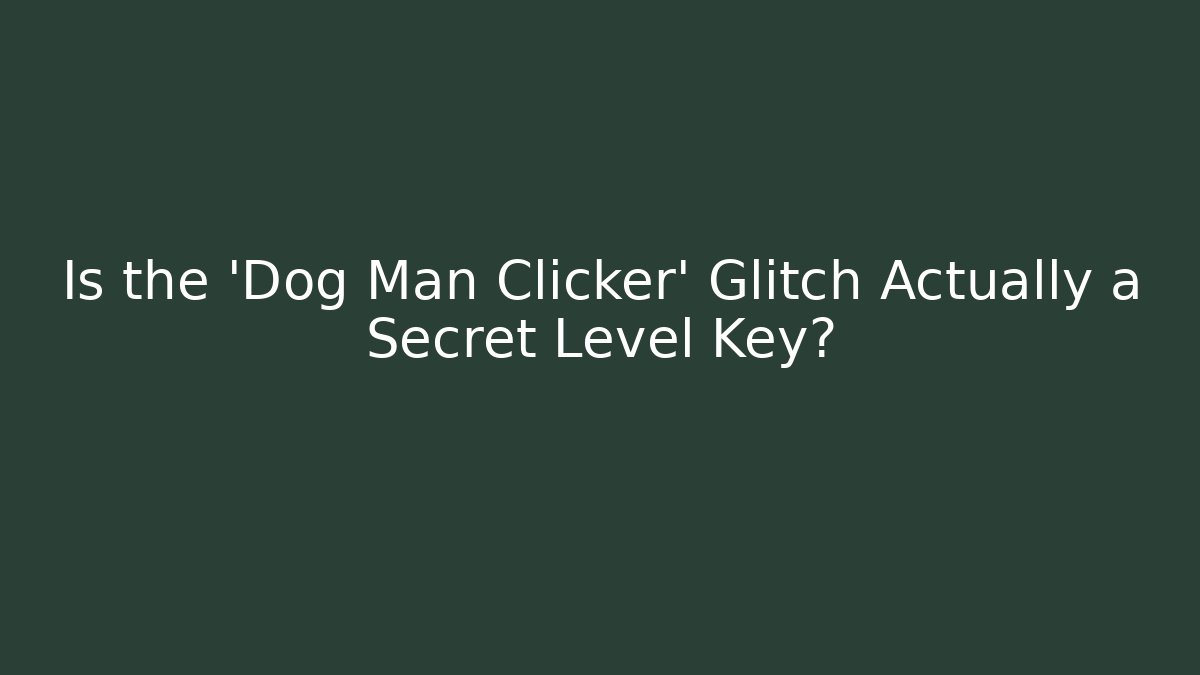 Is the 'Dog Man Clicker' Glitch Actually a Secret Level Key?