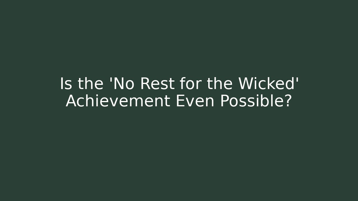 Is the 'No Rest for the Wicked' Achievement Even Possible?
