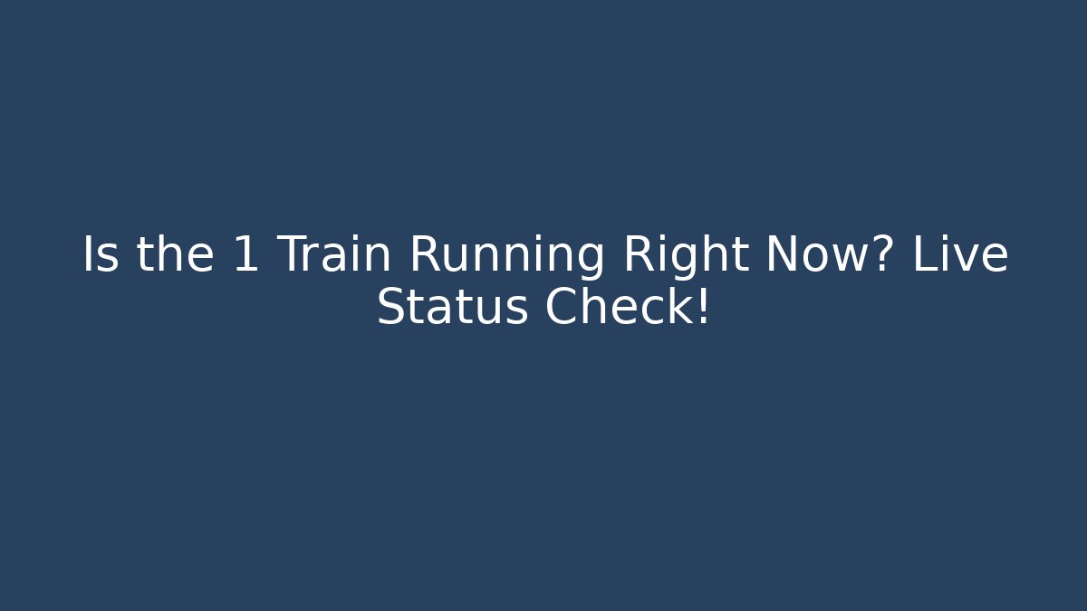 Is the 1 Train Running Right Now? Live Status Check!