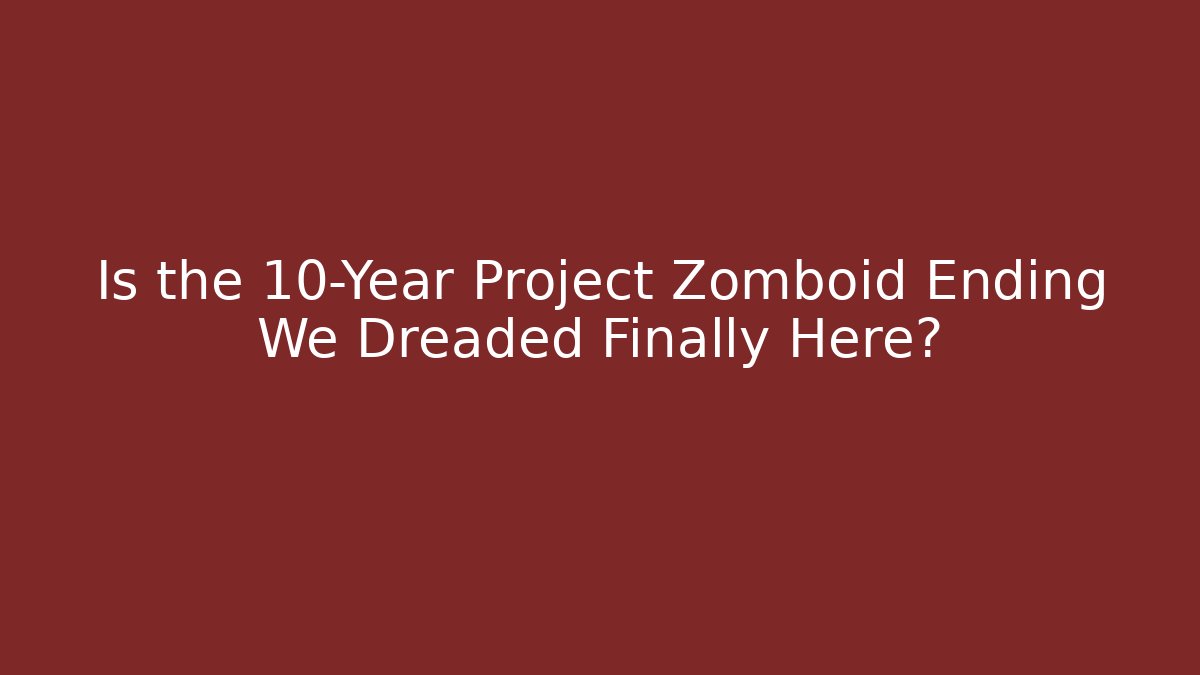 Is the 10-Year Project Zomboid Ending We Dreaded Finally Here?