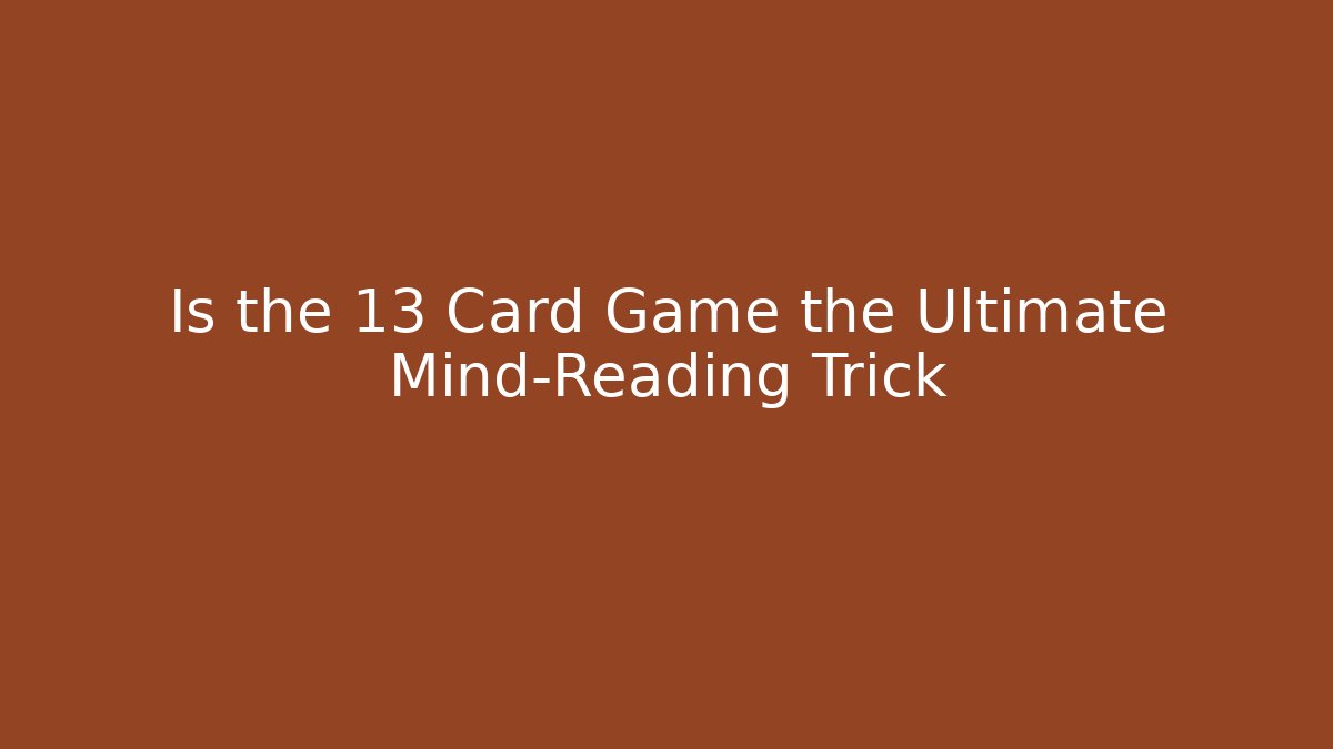 Is the 13 Card Game the Ultimate Mind-Reading Trick