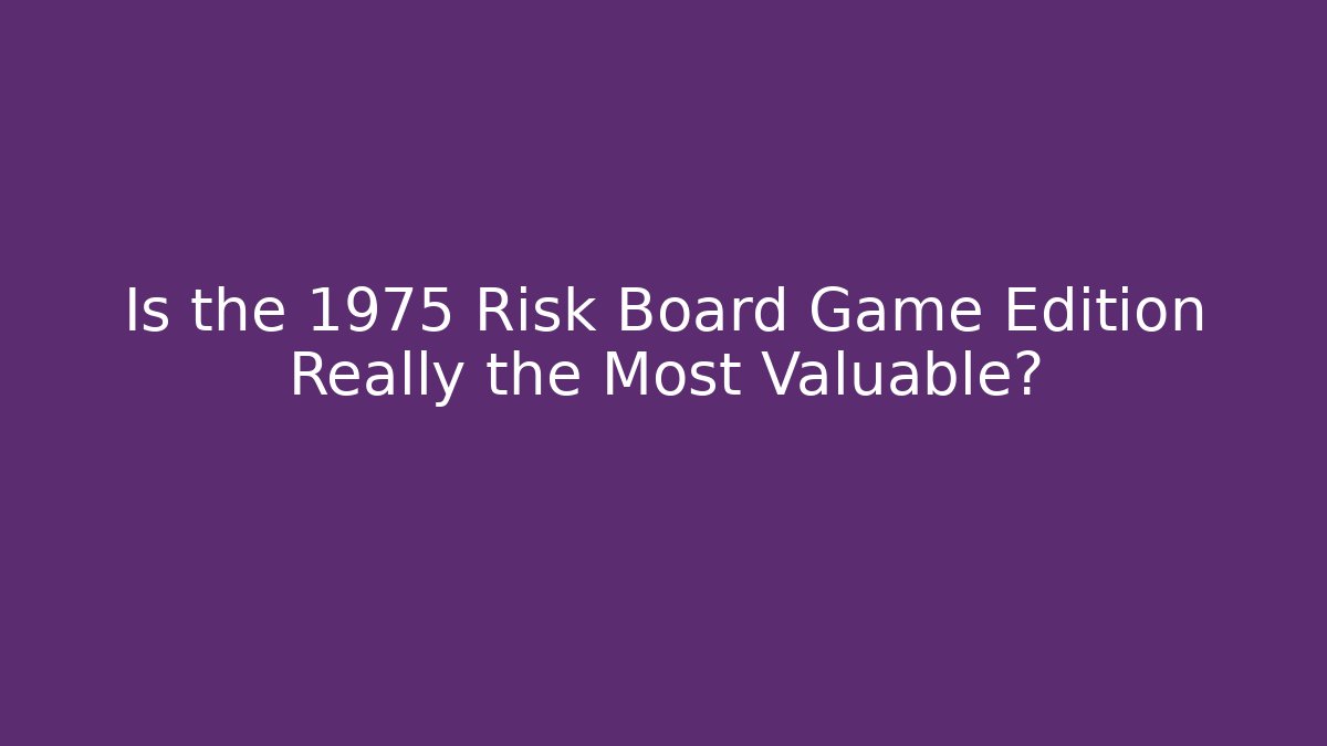 Is the 1975 Risk Board Game Edition Really the Most Valuable?