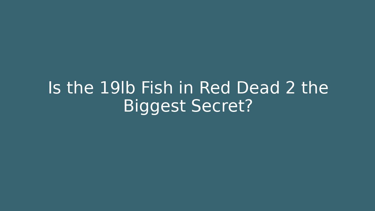 Is the 19lb Fish in Red Dead 2 the Biggest Secret?