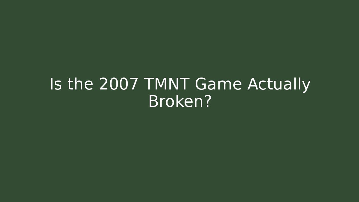 Is the 2007 TMNT Game Actually Broken?