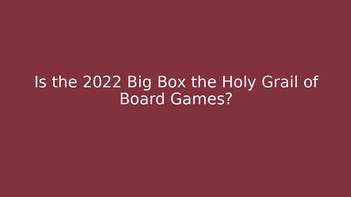 Is the 2022 Big Box the Holy Grail of Board Games? - Critter Realm