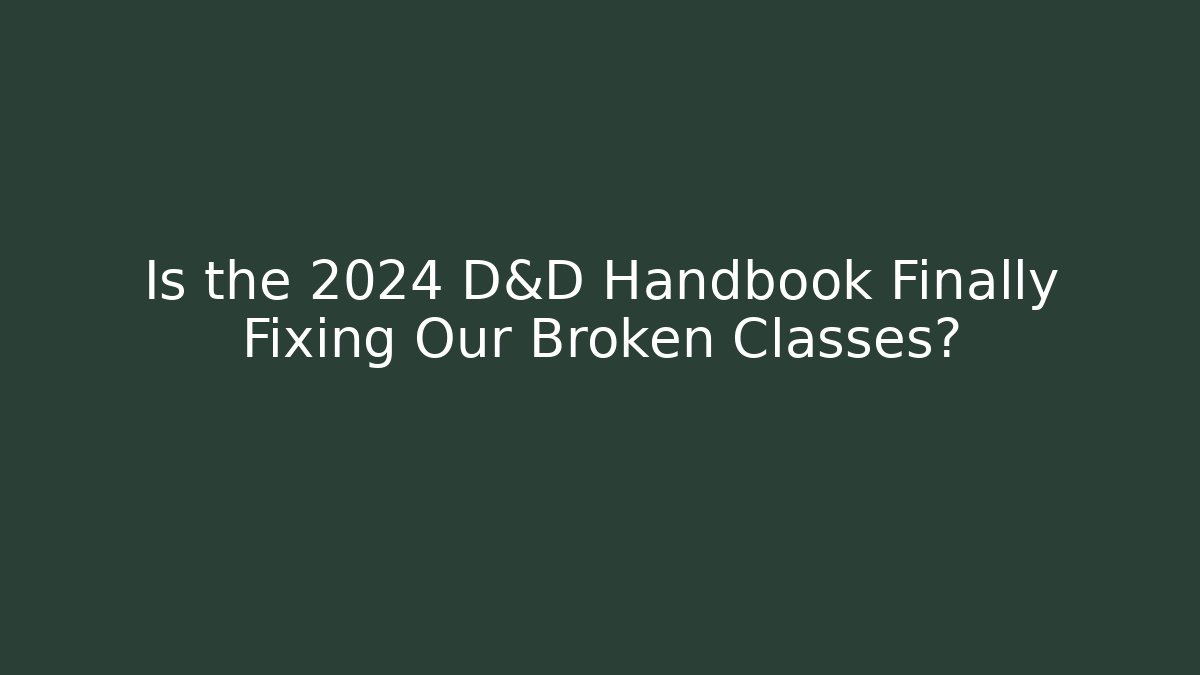 Is the 2024 D&D Handbook Finally Fixing Our Broken Classes?